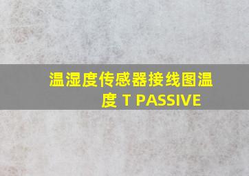 温湿度传感器接线图温度 T PASSIVE